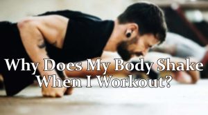 why does my body shake when i workout